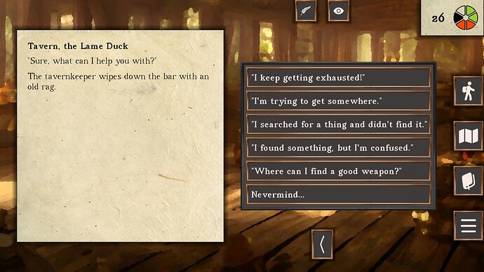 Screenshot of asking the tavernkeeper questions. Your options are: I keep getting exhausted, I'm trying to get somewhere, I searched for a thing and didn't find it, I found something but I'm confused, Where can I find a good weapon?, or Nevermind...