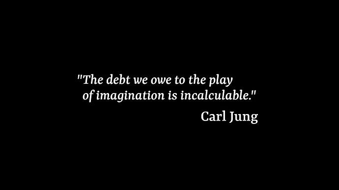 A black screen with white text saying "'The debt we owe to the play of imagination is incalculable.' -- Carl Jung".